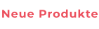 Neue Produkte